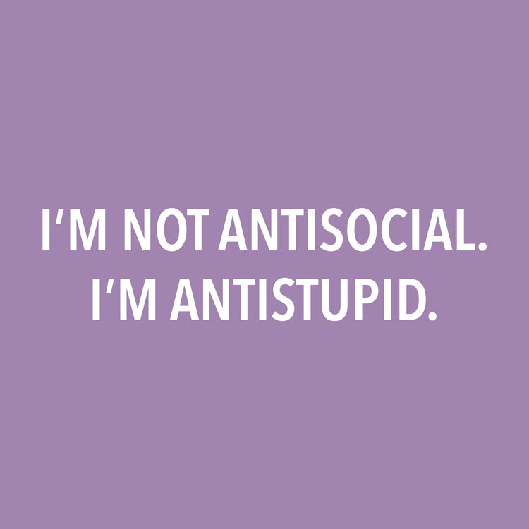 I’m Not Antisocial. I’m Antistupid.