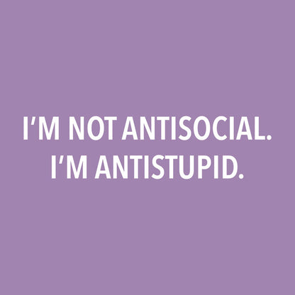 I’m Not Antisocial. I’m Antistupid.