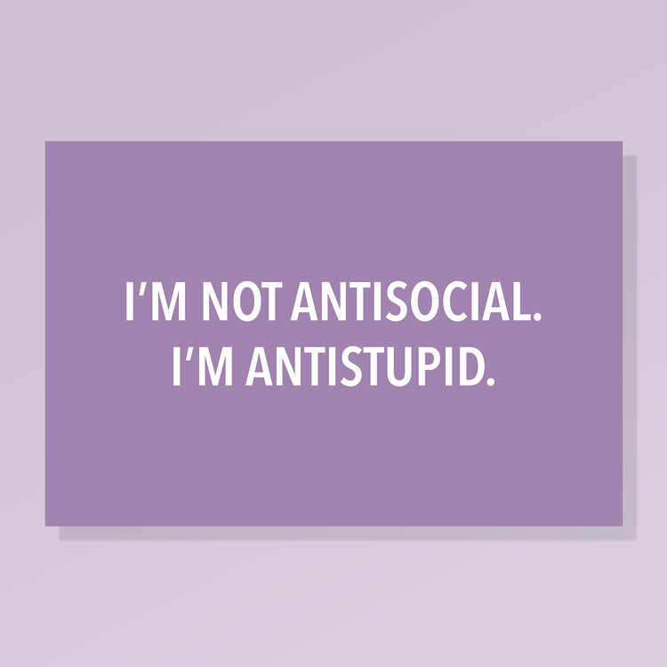 I’m Not Antisocial. I’m Antistupid.