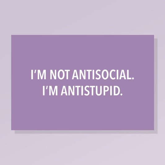 I’m Not Antisocial. I’m Antistupid.