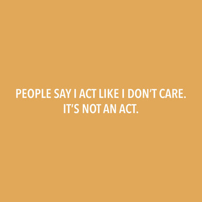 People Say I Act Like I Don’t Care. It’s Not an Act.