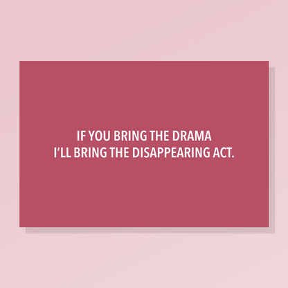 If You Bring the Drama, I’ll Bring the Disappearing Act.