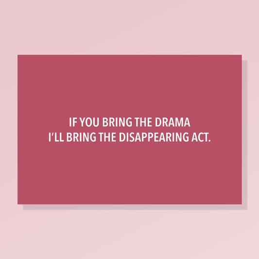 If You Bring the Drama, I’ll Bring the Disappearing Act.