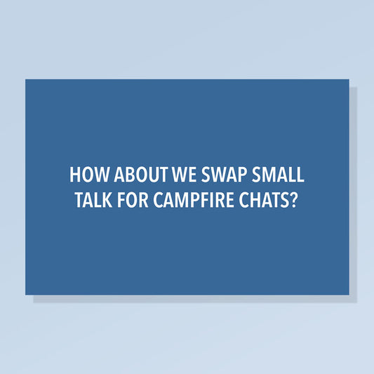 How About We Swap Small Talk for Campfire Chats?